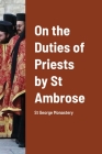 On the Duties of Priests by St Ambrose By St George Monastery (Translator), Monaxi Agapi (Translator), Anna Skoubourdis (Translator) Cover Image