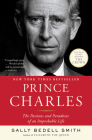 Prince Charles: The Passions and Paradoxes of an Improbable Life By Sally Bedell Smith Cover Image