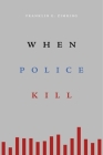 When Police Kill By Franklin E. Zimring Cover Image