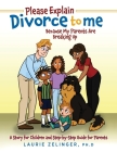 Please Explain Divorce to Me!: Because My Parents Are Breaking Up--A Story for Children and Step-by-Step Guide for Parents By Laurie Zelinger Cover Image