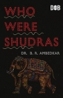 Who were the Shudras how they came to be the fourth varna in the Indo-Aryan society By B. R. Ambedkar Cover Image