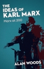 The Ideas of Karl Marx: Marx at 200 By Alan Woods, Leon Trotsky (Contribution by), Vladimir Lenin (Contribution by) Cover Image