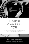 Lights! Camera! YOU!: A Practical Guide for Creating and Using Video to Market Your Practice Cover Image