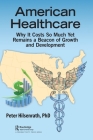 American Healthcare: Why It Costs So Much Yet Remains a Beacon of Growth and Development By Peter Hilsenrath Phd Cover Image