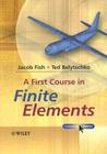 A First Course in Finite Elements [With CDROM] By Jacob Fish, Ted Belytschko Cover Image