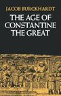 The Age of Constantine the Great By Jacob Burckhardt, Moses Hadas (Translated by) Cover Image