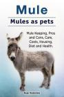 Mule. Mules as pets. Mule Keeping, Pros and Cons, Care, Costs, Housing, Diet and Health. By Roger Rodendale Cover Image