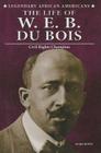 The Life of W.E.B. Du Bois: Civil Rights Champion (Legendary African Americans) By Mark Rowh Cover Image