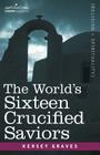 The World's Sixteen Crucified Saviors: Christianity Before Christ (Cosimo Classics Religion + Spirituality) Cover Image
