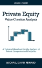 Private Equity Value Creation Analysis: Volume I: Theory: A Technical Handbook for the Analysis of Private Companies and Portfolios By Michael David Reinard Cover Image