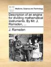 Description of an Engine for Dividing Mathematical Instruments. by Mr. J. Ramsden, ... By J. Ramsden Cover Image