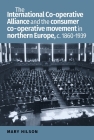 The International Co-Operative Alliance and the Consumer Co-Operative Movement in Northern Europe, C. 1860-1939 Cover Image