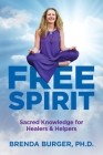 Free Spirit: Sacred Knowledge for Healers & Helpers By Brenda Burger Cover Image