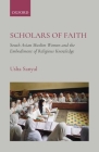 Scholars of Faith: South Asian Muslim Women and the Embodiment of Religious Knowledge By Usha Sanyal Cover Image