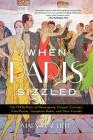 When Paris Sizzled: The 1920s Paris of Hemingway, Chanel, Cocteau, Cole Porter, Josephine Baker, and Their Friends By Mary McAuliffe Cover Image