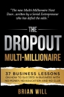 The Dropout Multi-Millionaire: 37 Business Lessons on How to Succeed in Business With No Money, No Education and No Clue By Brian Will Cover Image