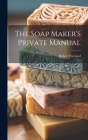 The Soap Maker's Private Manual By Robert Freeland Cover Image