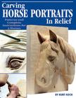 Carving Horse Portraits in Relief: Patterns and Complete Instructions for 5 Horses Cover Image