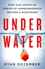 Underwater: How Our American Dream of Homeownership Became a Nightmare By Ryan Dezember Cover Image