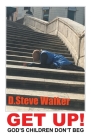 Get Up!: God's Children Don't Beg By D. Steve Walker Cover Image