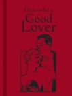 How to be a Good Lover By Bodleian Library (Editor) Cover Image