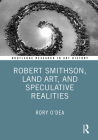 Robert Smithson, Land Art, and Speculative Realities (Routledge Research in Art History) Cover Image
