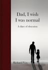 Dad, I wish I was normal: A diary of obsession By Richard Vos Cover Image
