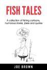 Fish Tales: A Collection of Fishing Cartoons, Humorous Stories, Jokes and Quotes By Joe Brown Cover Image