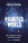 Haunted World: 101 Ghostly Places and Encounters (with a foreword by Loyd Auerbach) Cover Image