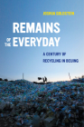 Remains of the Everyday: A Century of Recycling in Beijing By Joshua Goldstein Cover Image
