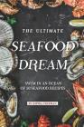 The Ultimate Seafood Dream: Swim in an Ocean of 50 Seafood Recipes By Sophia Freeman Cover Image