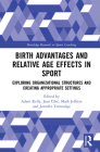 Birth Advantages and Relative Age Effects in Sport: Exploring Organizational Structures and Creating Appropriate Settings (Routledge Research in Sports Coaching) By Adam L. Kelly (Editor), Jean Côté (Editor), Mark Jeffreys (Editor) Cover Image
