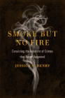 Smoke but No Fire: Convicting the Innocent of Crimes that Never Happened Cover Image
