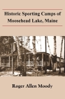 Historic Sporting Camps of Moosehead Lake, Maine Cover Image