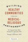 Building Healthy Communities Through Medical-Religious Partnerships By W. Daniel Hale, Richard G. Bennett, Panagis Galiatsatos Cover Image