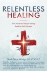 Relentless Healing: Your Practical Guide for Healing Based on God's Promises By Nicole Marie Aldridge Cover Image