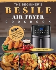 The Beginner's Besile Air Fryer Cookbook: 220+ Foolproof, Quick & Easy Recipes for Smart People on A Budget By Matthew Baker Cover Image