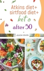Atkins diet + sirtfood diet + keto after 50 Cover Image