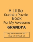 A Little Sudoku Puzzle Book For My Awesome Grandpa: Easy, Medium, Hard and Difficult Level Sudoku Puzzle Book For Grandpa By Chowdhury Puzzle Cover Image