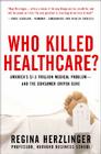 Who Killed Healthcare?: America's $2 Trillion Medical Problem - And the Consumer-Driven Cure: America's $1.5 Trillion Dollar Medical Problem--And the By Regina Herzlinger Cover Image