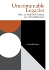 Uncontainable Legacies: Theses on Intellectual, Cultural, and Political Inheritance (Incitements) By Gerhard Richter Cover Image