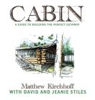 Cabin: A Guide to Building the Perfect Getaway By Matthew D. Kirchhoff, David Stiles, Jeanie Stiles Cover Image