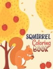 Squirrel Coloring Book: Squirrels Animal Illustrations To Color For Girls And Boys By Squirrels Activity Book Cover Image