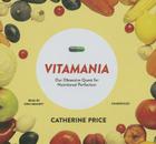 Vitamania Lib/E: Our Obsessive Quest for Nutritional Perfection By Catherine Price, Erin Bennett (Read by) Cover Image