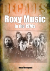 Roxy Music in the 1970s: Decades By Dave Thompson Cover Image