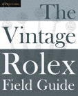 The Vintage Rolex Field Guide: A survival manual for the adventure that is vintage Rolex (Field Guides #1) By Morningtundra Cover Image
