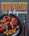 Reducing High Blood Pressure for Beginners: A Cookbook for Eating and Living Well Cover Image