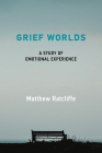 Grief Worlds: A Study of Emotional Experience By Matthew Ratcliffe Cover Image