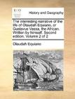 The Interesting Narrative of the Life of Olaudah Equiano, or Gustavus Vassa, the African. Written by Himself. Second Edition. Volume 2 of 2 By Olaudah Equiano Cover Image