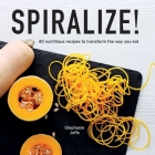 Spiralize!: 40 Nutritious Recipes to Transform the Way You Eat By Stephanie Jeffs, Tony Briscoe (Illustrator) Cover Image